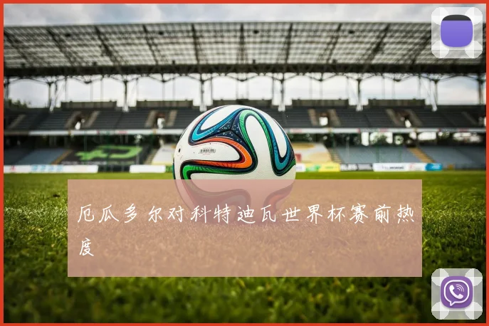 厄瓜多尔对科特迪瓦世界杯赛前热度
