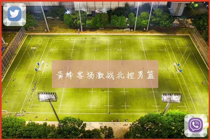 黄蜂客场激战北控男篮