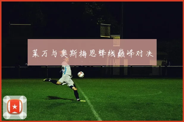 莱万与奥斯梅恩锋线巅峰对决