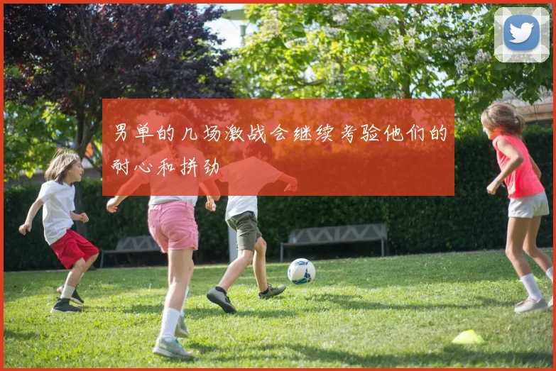 男单的几场激战会继续考验他们的耐心和拼劲