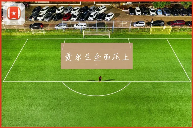 爱尔兰全面压上
