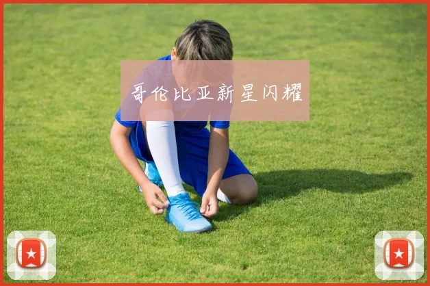 哥伦比亚新星闪耀