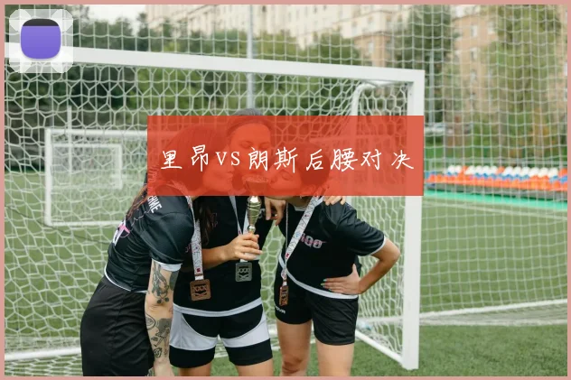 里昂vs朗斯后腰对决