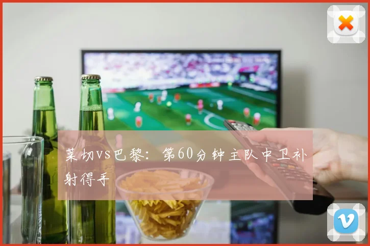 莱切vs巴黎：第60分钟主队中卫补射得手